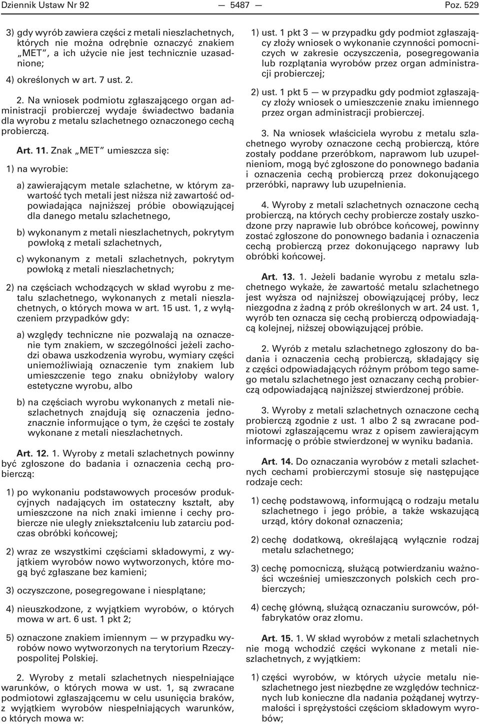 2. Na wniosek podmiotu zgłaszającego organ administracji probierczej wydaje świadectwo badania dla wyrobu z metalu szlachetnego oznaczonego cechą probierczą. Art. 11.