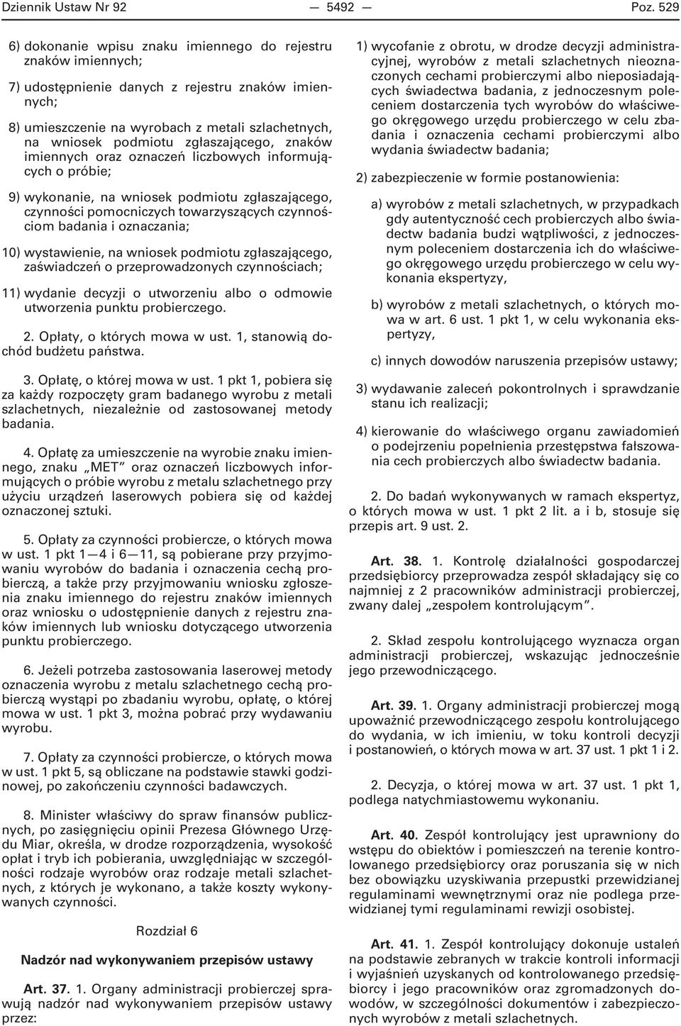 zgłaszającego, znaków imiennych oraz oznaczeń liczbowych informujących o próbie; 9) wykonanie, na wniosek podmiotu zgłaszającego, czynności pomocniczych towarzyszących czynnościom badania i