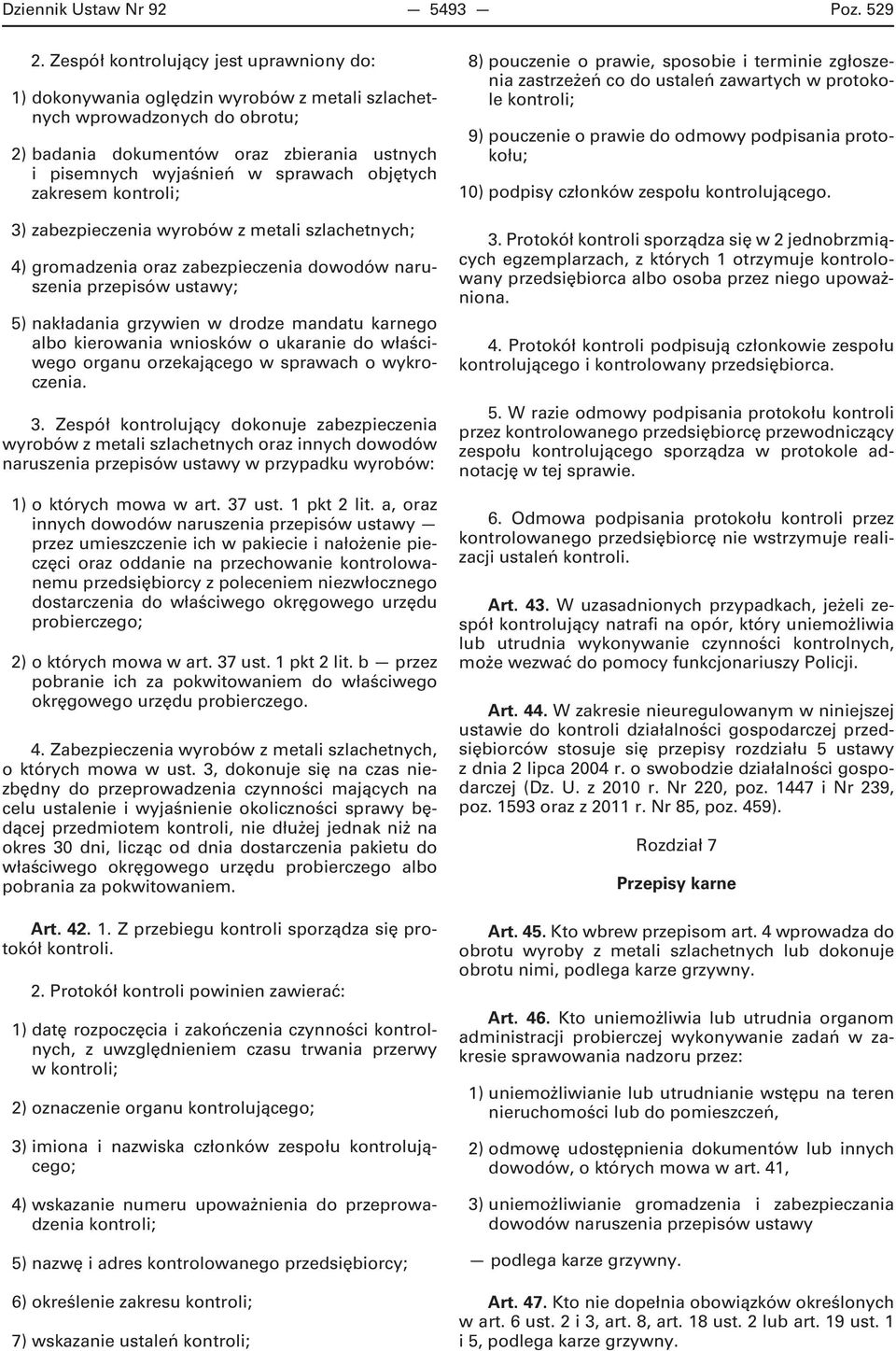 objętych zakresem kontroli; 3) zabezpieczenia wyrobów z metali szlachetnych; 4) gromadzenia oraz zabezpieczenia dowodów naruszenia przepisów ustawy; 5) nakładania grzywien w drodze mandatu karnego