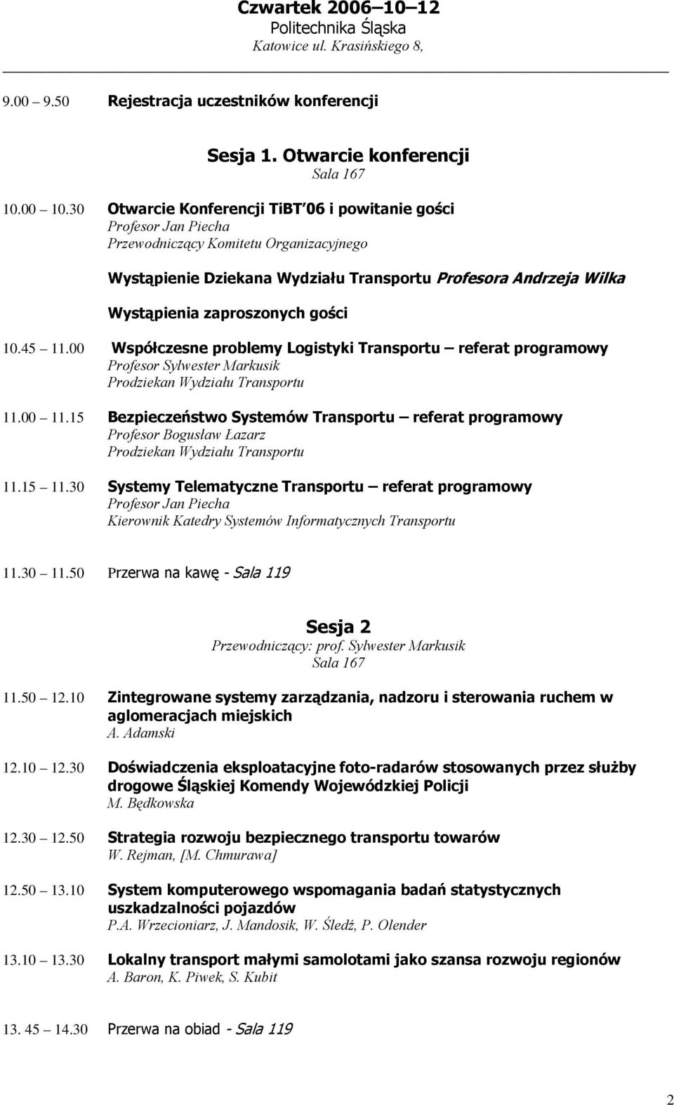 zaproszonych gości 10.45 11.00 Współczesne problemy Logistyki Transportu referat programowy Profesor Sylwester Markusik Prodziekan Wydziału Transportu 11.00 11.