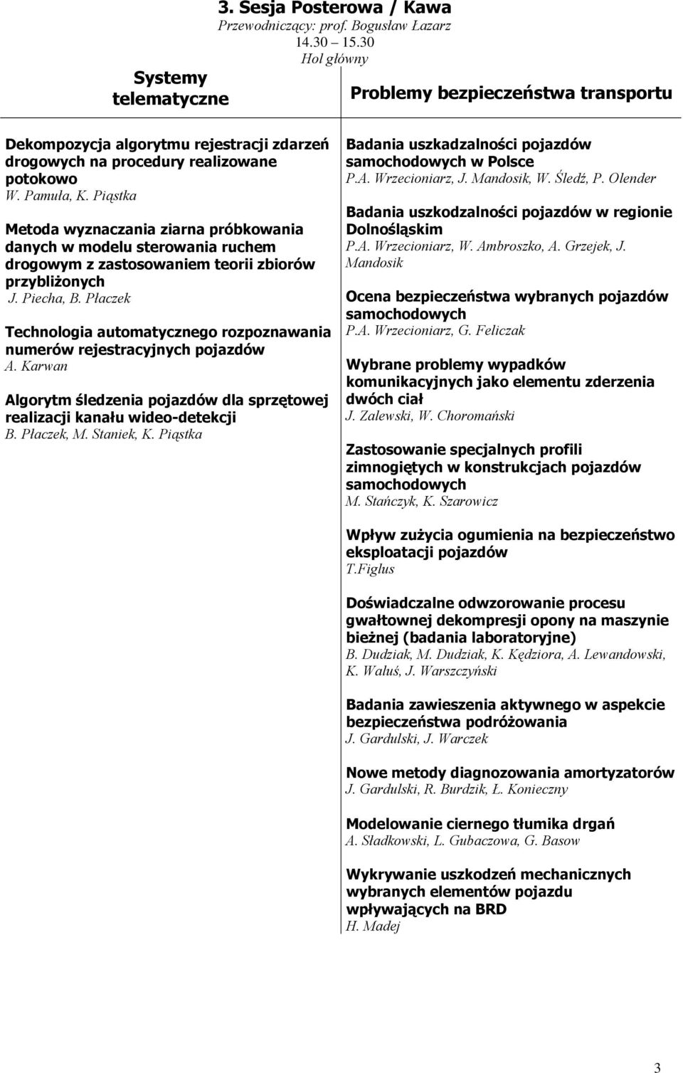 Piąstka Metoda wyznaczania ziarna próbkowania danych w modelu sterowania ruchem drogowym z zastosowaniem teorii zbiorów przybliżonych J. Piecha, B.