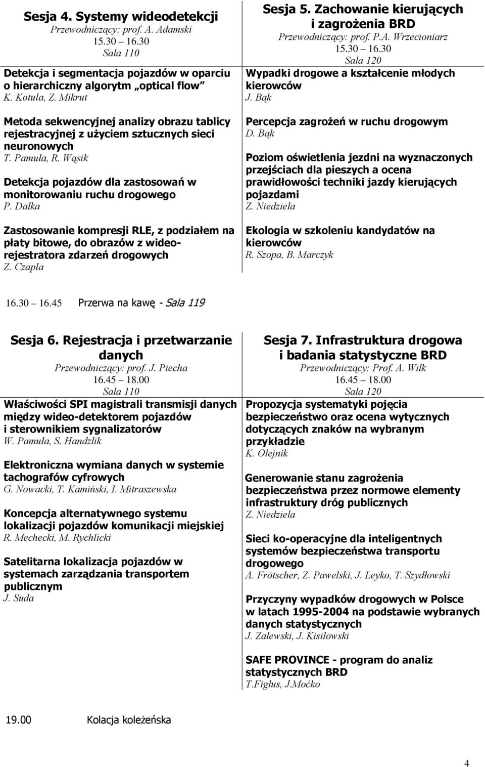 Dalka Zastosowanie kompresji RLE, z podziałem na płaty bitowe, do obrazów z wideorejestratora zdarzeń drogowych Z. Czapla Sesja 5. Zachowanie kierujących i zagrożenia BRD Przewodniczący: prof. P.A.