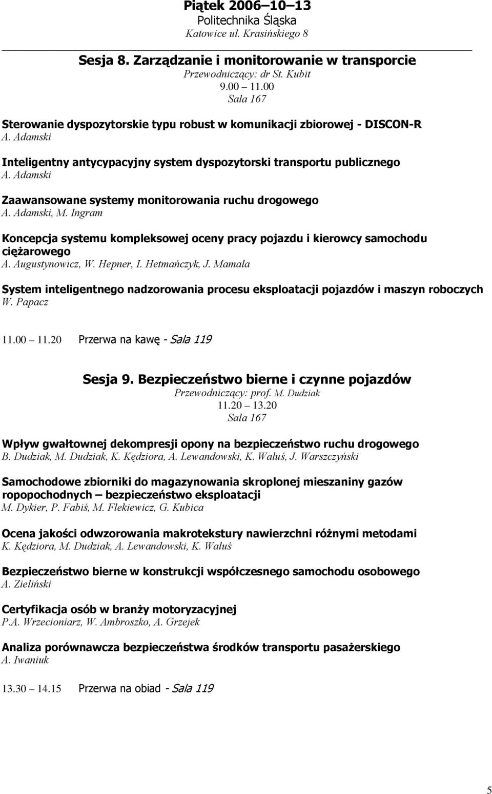 Adamski Zaawansowane systemy monitorowania ruchu drogowego A. Adamski, M. Ingram Koncepcja systemu kompleksowej oceny pracy pojazdu i kierowcy samochodu ciężarowego A. Augustynowicz, W. Hepner, I.