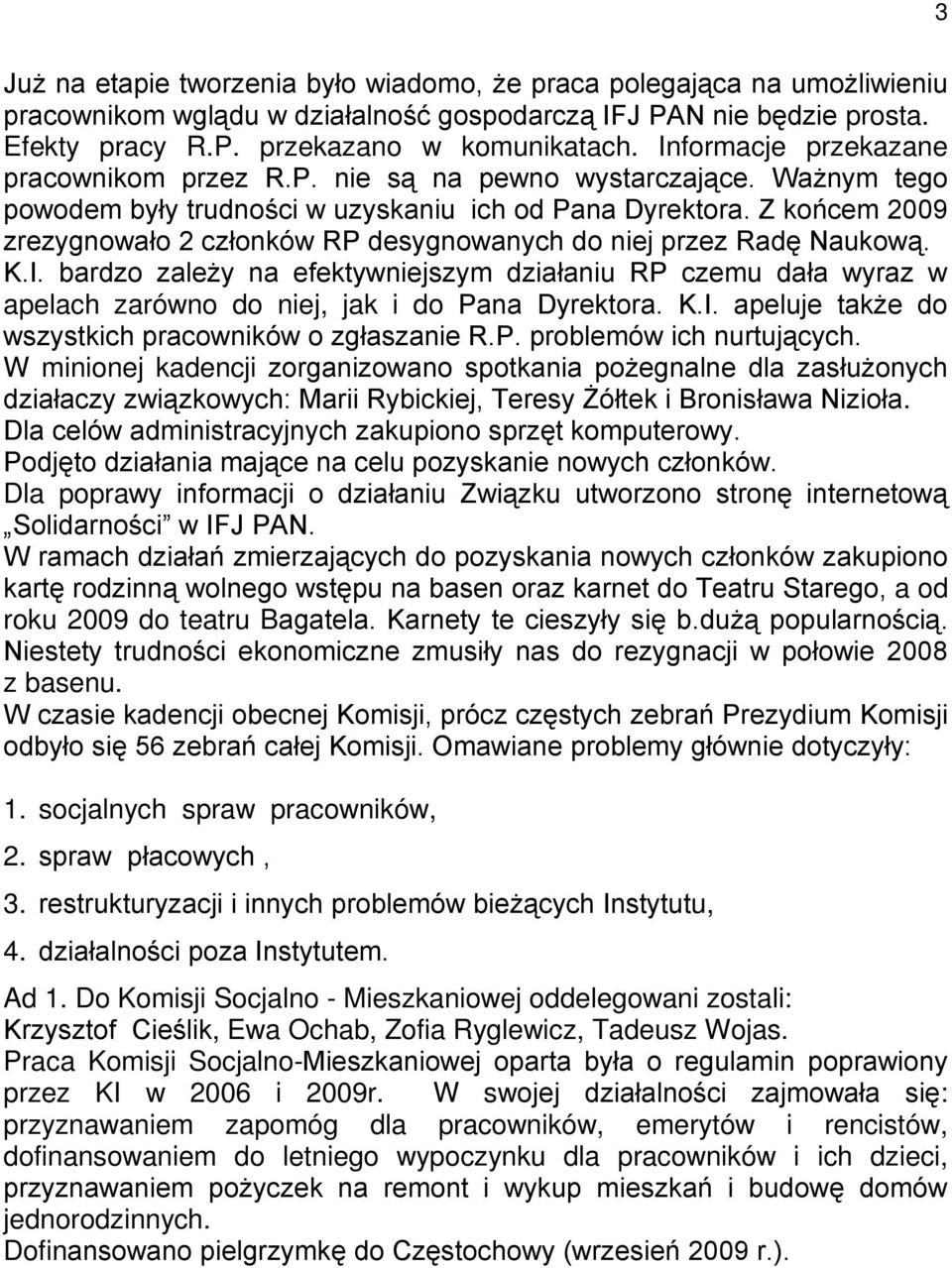Z końcem 2009 zrezygnowało 2 członków RP desygnowanych do niej przez Radę Naukową. K.I.