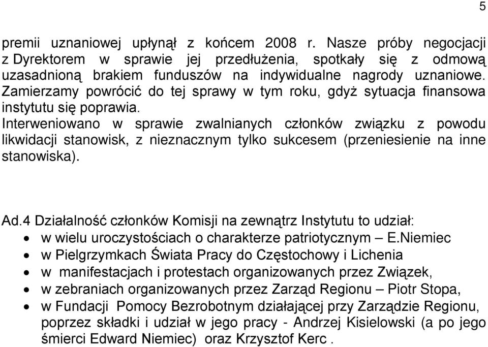 Interweniowano w sprawie zwalnianych członków związku z powodu likwidacji stanowisk, z nieznacznym tylko sukcesem (przeniesienie na inne stanowiska). Ad.