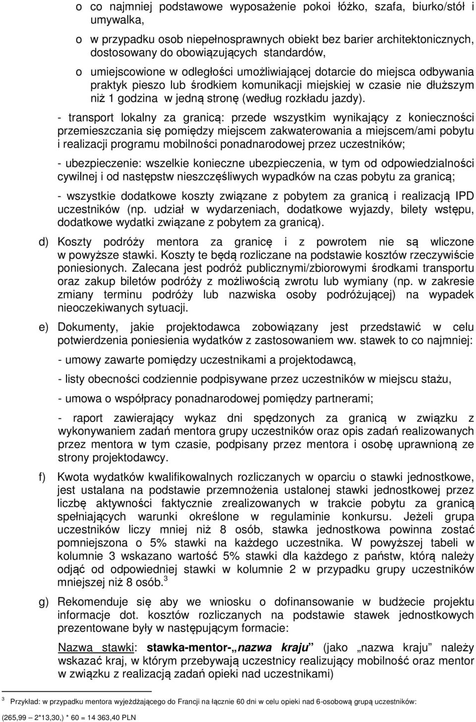 - transport lokalny za granicą: przede wszystkim wynikający z konieczności przemieszczania się pomiędzy miejscem zakwaterowania a miejscem/ami pobytu i realizacji programu mobilności ponadnarodowej