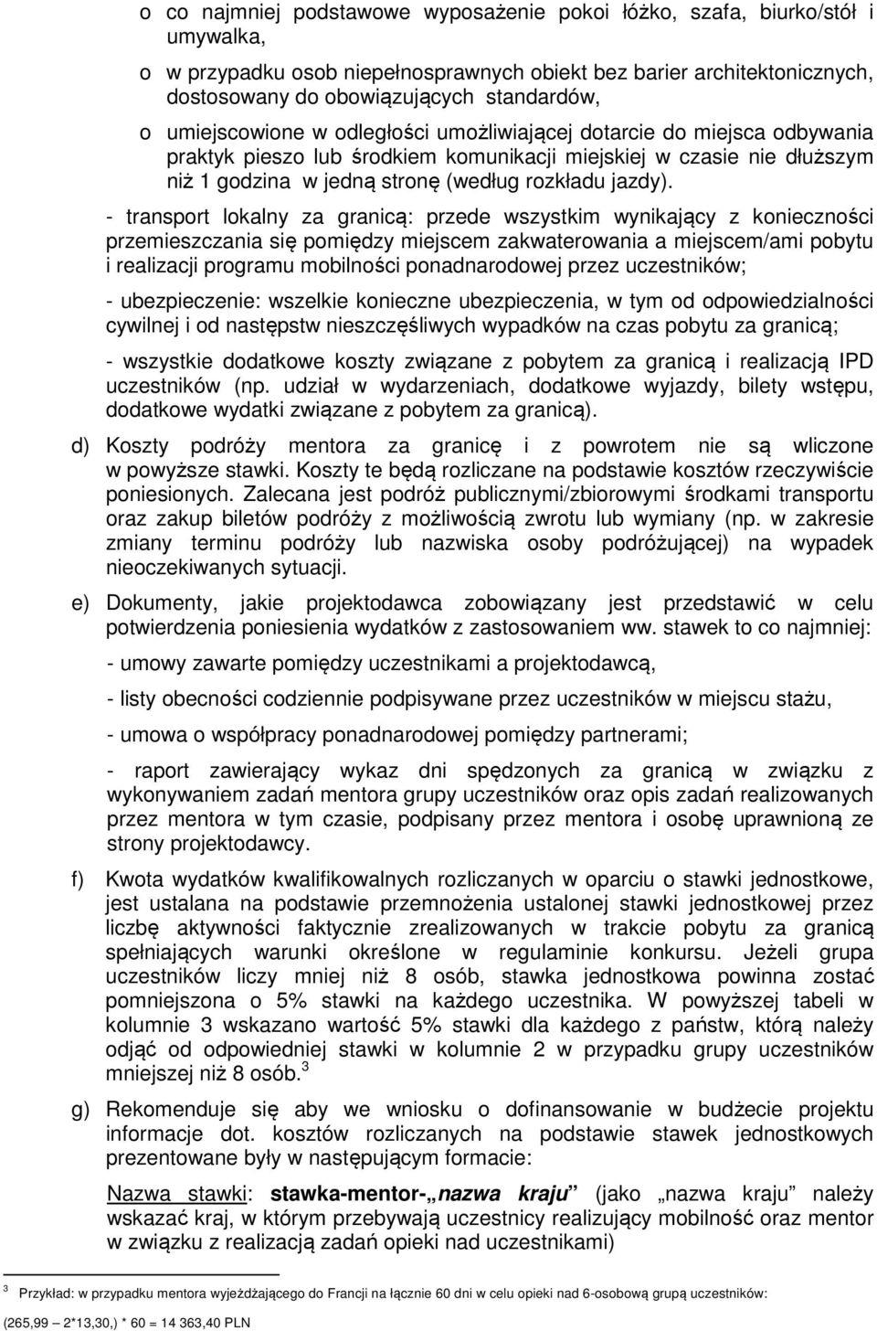 - transport lokalny za granicą: przede wszystkim wynikający z konieczności przemieszczania się pomiędzy miejscem zakwaterowania a miejscem/ami pobytu i realizacji programu mobilności ponadnarodowej