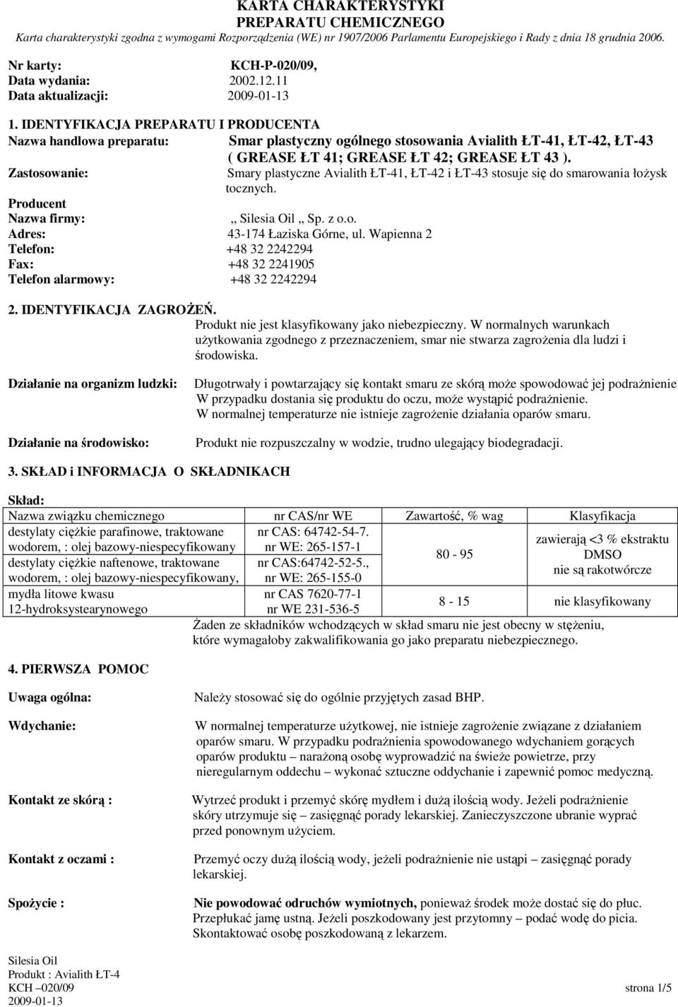 IDENTYFIKACJA PREPARATU I PRODUCENTA Nazwa handlowa preparatu: Smar plastyczny ogólnego stosowania Avialith ŁT-41, ŁT-42, ŁT-43 ( GREASE ŁT 41; GREASE ŁT 42; GREASE ŁT 43 ).
