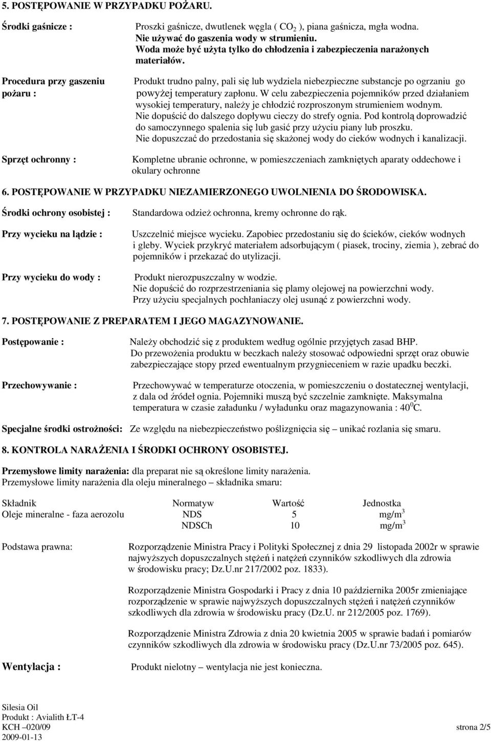 Produkt trudno palny, pali się lub wydziela niebezpieczne substancje po ogrzaniu go powyŝej temperatury zapłonu.