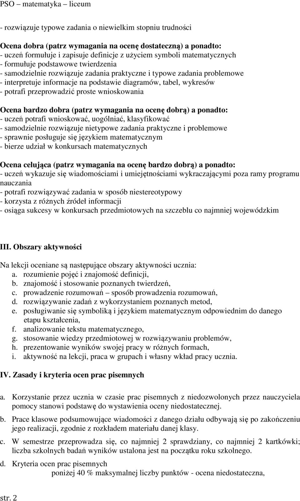 proste wnioskowania Ocena bardzo dobra (patrz wymagania na ocenę dobrą) a ponadto: - uczeń potrafi wnioskować, uogólniać, klasyfikować - samodzielnie rozwiązuje nietypowe zadania praktyczne i