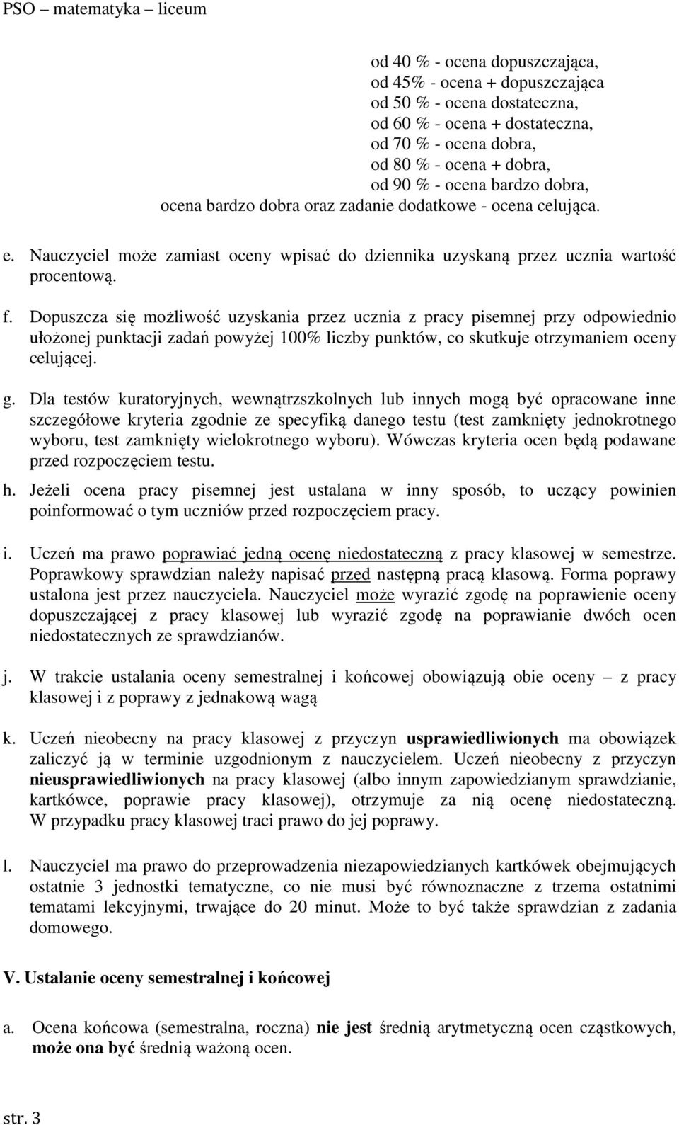 Dopuszcza się możliwość uzyskania przez ucznia z pracy pisemnej przy odpowiednio ułożonej punktacji zadań powyżej 100% liczby punktów, co skutkuje otrzymaniem oceny celującej. g.