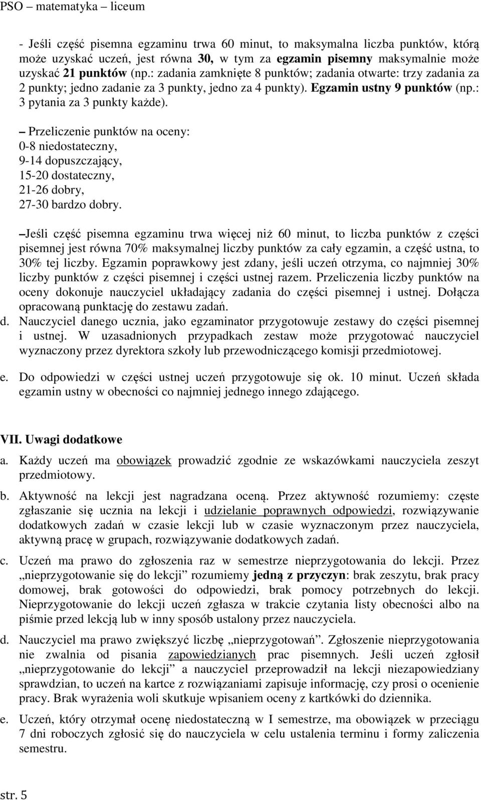 Przeliczenie punktów na oceny: 0-8 niedostateczny, 9-14 dopuszczający, 15-20 dostateczny, 21-26 dobry, 27-30 bardzo dobry.