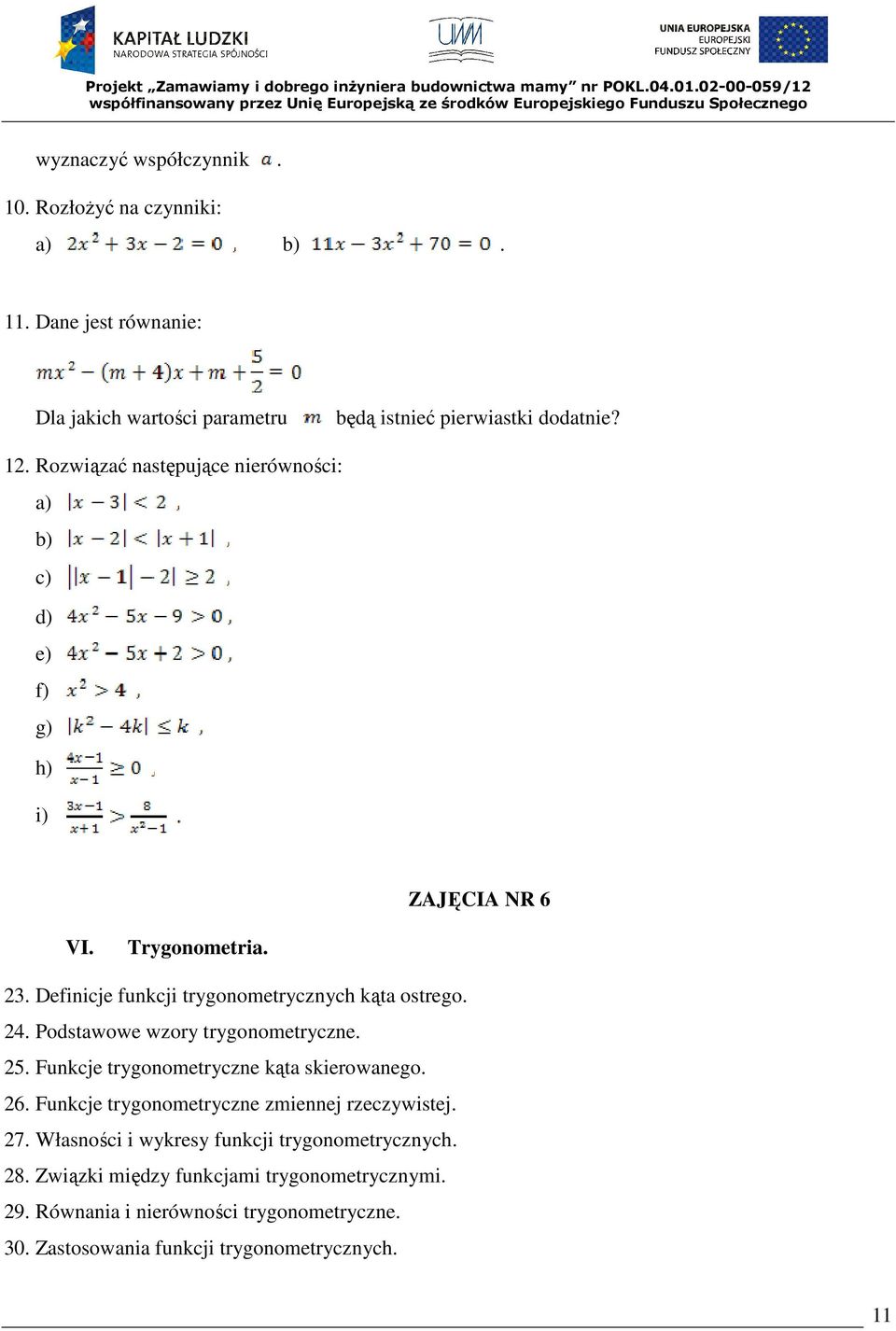 Podstawowe wzory trygonometryczne. 25. Funkcje trygonometryczne kąta skierowanego. 26. Funkcje trygonometryczne zmiennej rzeczywistej. 27.