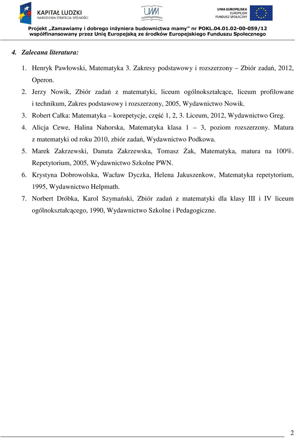 Robert Całka: Matematyka korepetycje, część 1, 2, 3. Liceum, 2012, Wydawnictwo Greg. 4. Alicja Cewe, Halina Nahorska, Matematyka klasa 1 3, poziom rozszerzony.