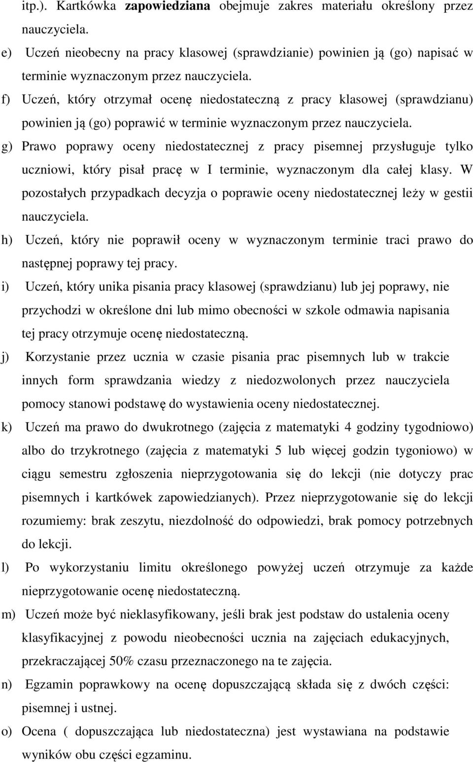 f) Uczeń, który otrzymał ocenę niedostateczną z pracy klasowej (sprawdzianu) powinien ją (go) poprawić w terminie wyznaczonym przez nauczyciela.