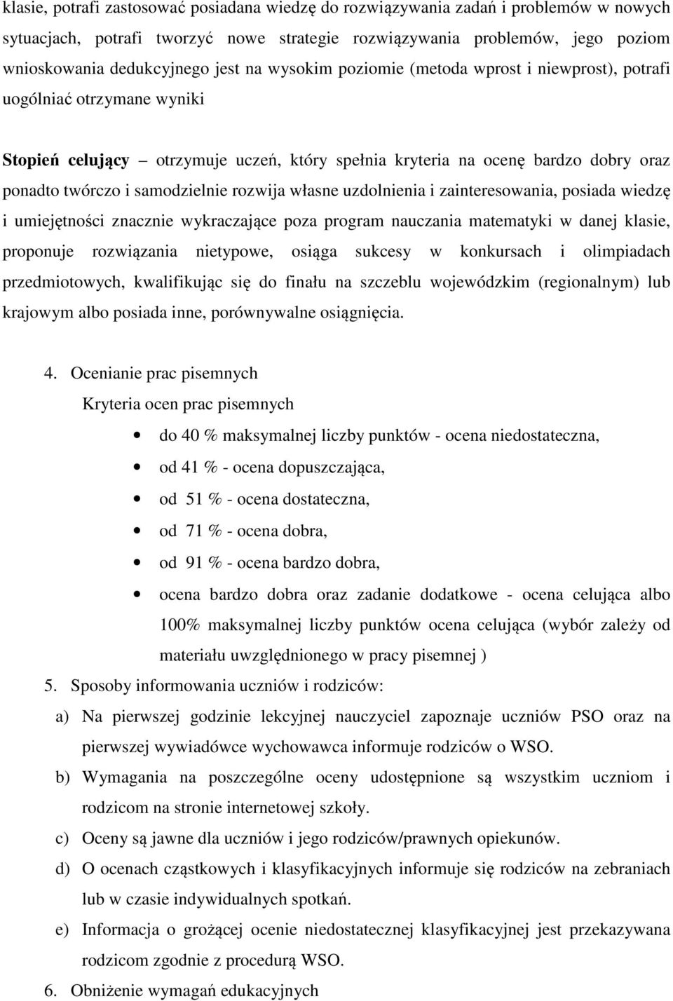 rozwija własne uzdolnienia i zainteresowania, posiada wiedzę i umiejętności znacznie wykraczające poza program nauczania matematyki w danej klasie, proponuje rozwiązania nietypowe, osiąga sukcesy w