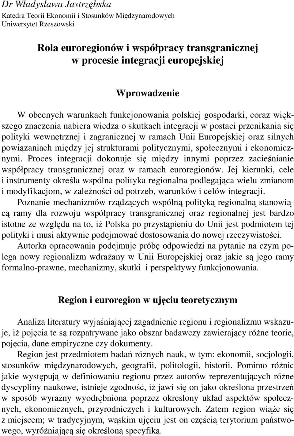 przenikania się polityki wewnętrznej i zagranicznej w ramach Unii Europejskiej oraz silnych powiązaniach między jej strukturami politycznymi, społecznymi i ekonomicznymi.