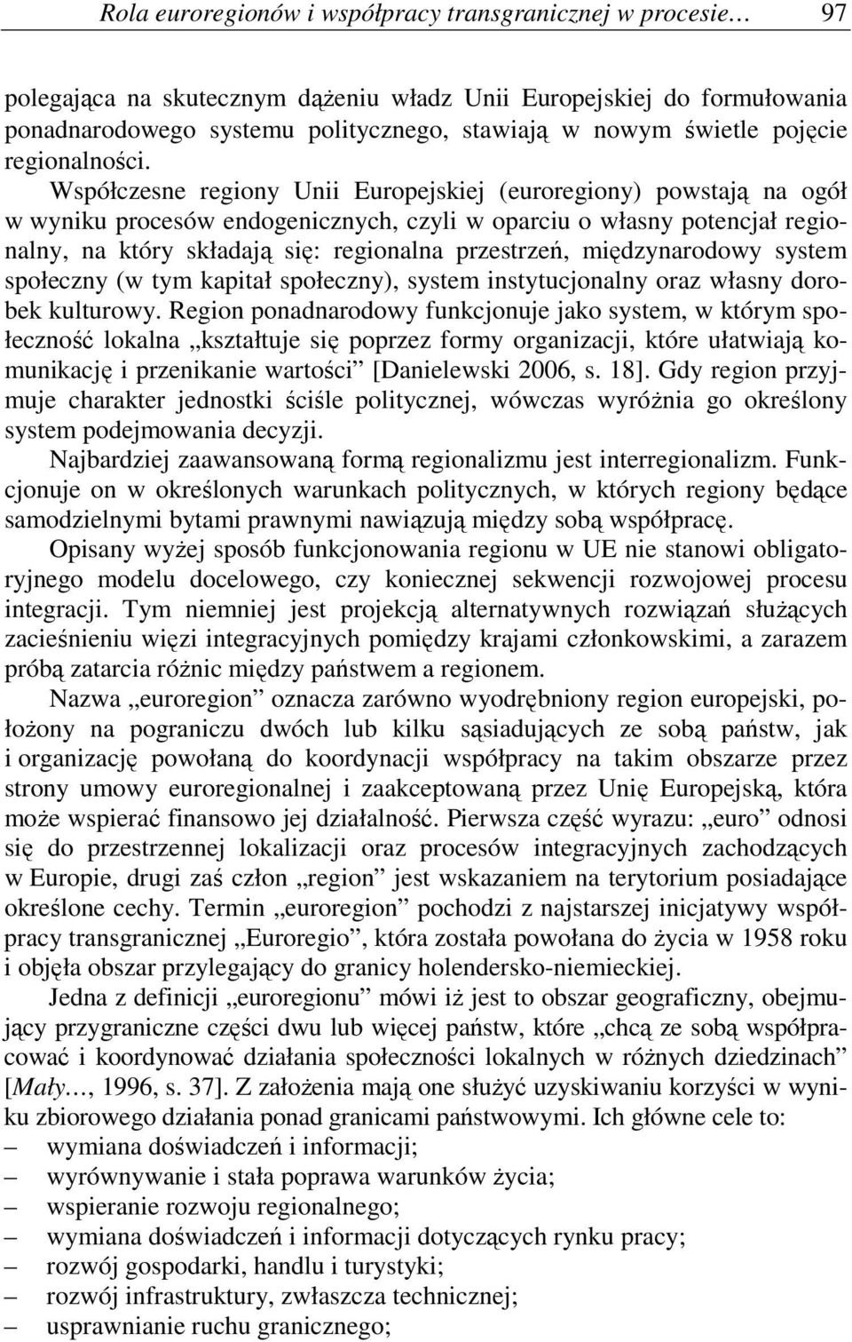 Współczesne regiony Unii Europejskiej (euroregiony) powstają na ogół w wyniku procesów endogenicznych, czyli w oparciu o własny potencjał regionalny, na który składają się: regionalna przestrzeń,
