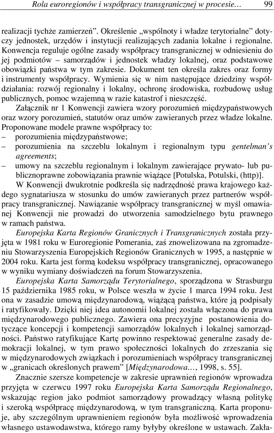 Konwencja reguluje ogólne zasady współpracy transgranicznej w odniesieniu do jej podmiotów samorządów i jednostek władzy lokalnej, oraz podstawowe obowiązki państwa w tym zakresie.