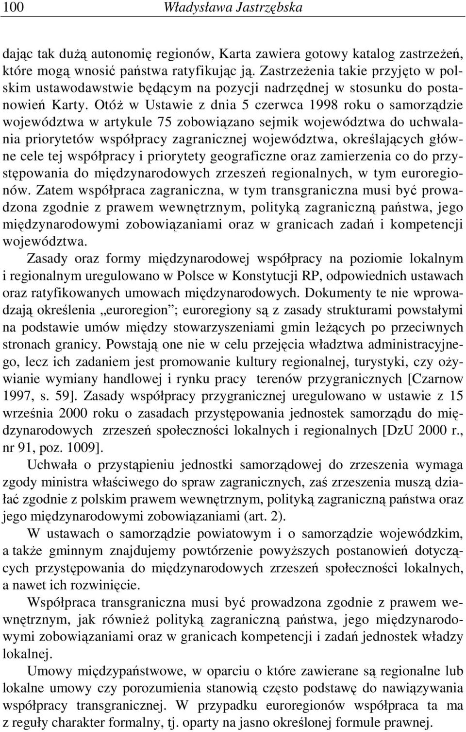 OtóŜ w Ustawie z dnia 5 czerwca 1998 roku o samorządzie województwa w artykule 75 zobowiązano sejmik województwa do uchwalania priorytetów współpracy zagranicznej województwa, określających główne