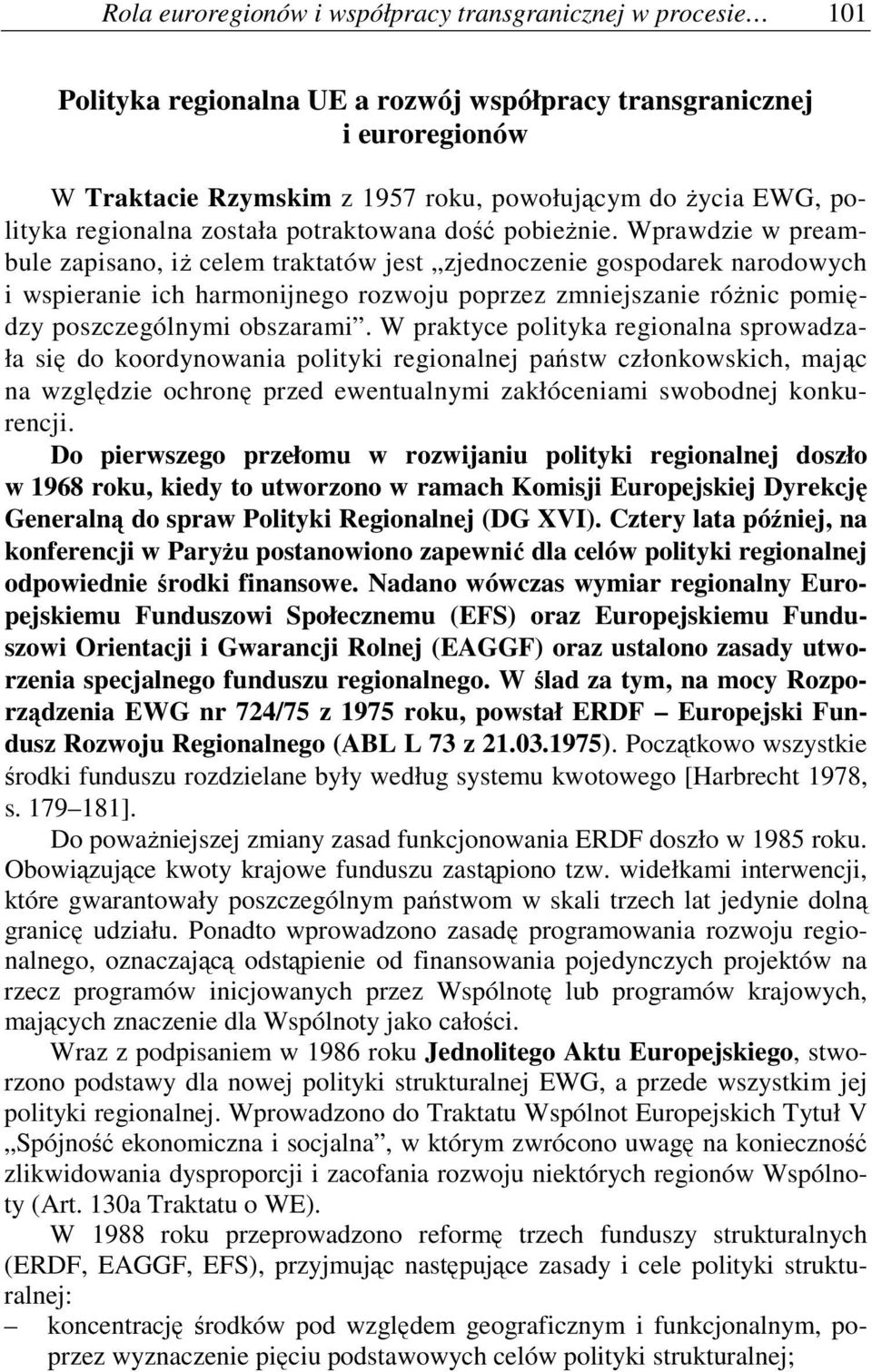 Wprawdzie w preambule zapisano, iŝ celem traktatów jest zjednoczenie gospodarek narodowych i wspieranie ich harmonijnego rozwoju poprzez zmniejszanie róŝnic pomiędzy poszczególnymi obszarami.