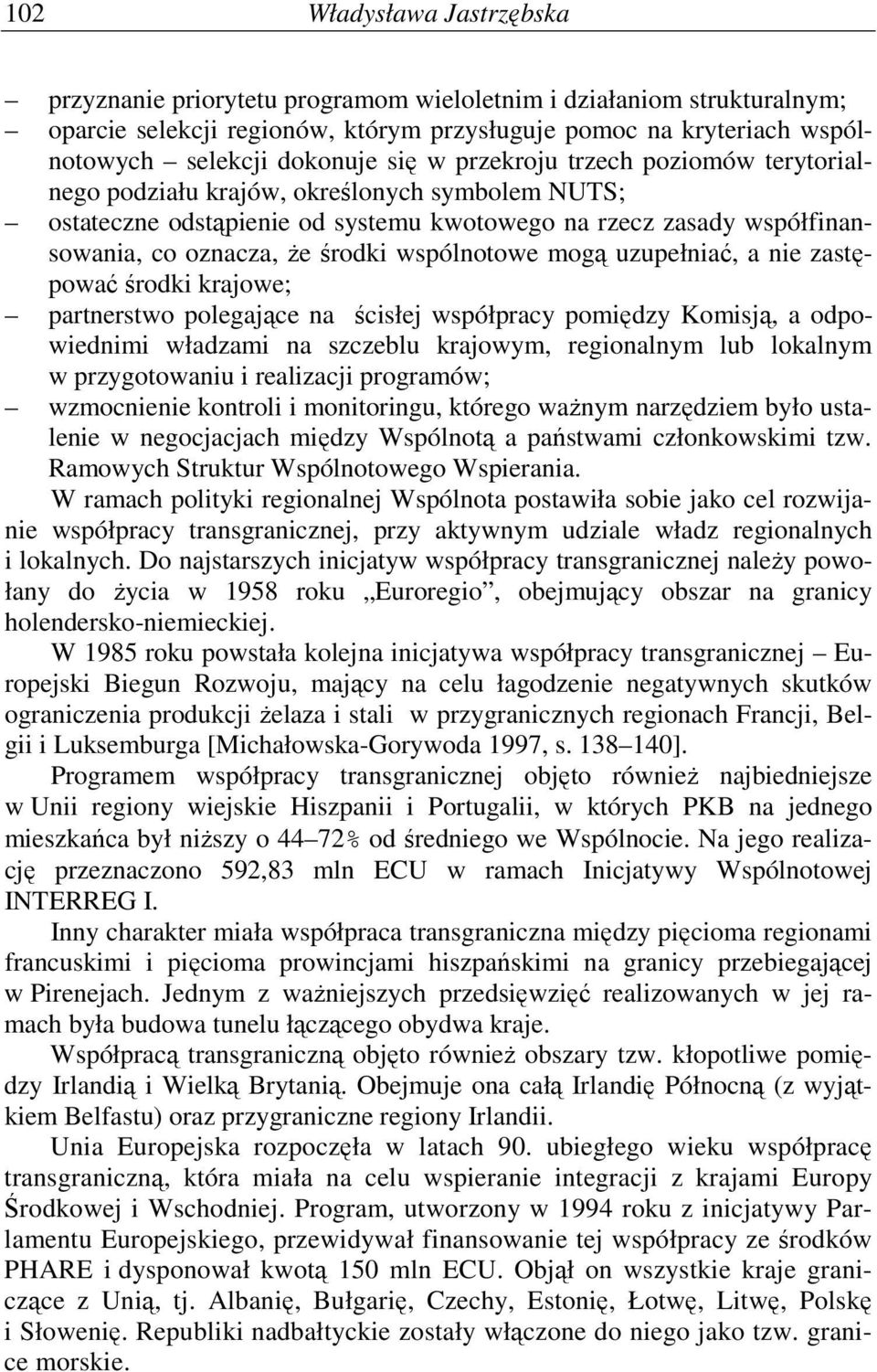 wspólnotowe mogą uzupełniać, a nie zastępować środki krajowe; partnerstwo polegające na ścisłej współpracy pomiędzy Komisją, a odpowiednimi władzami na szczeblu krajowym, regionalnym lub lokalnym w