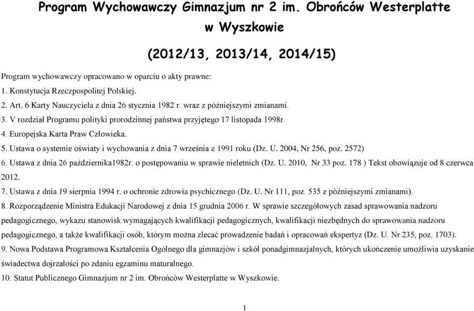 Ustawa o systemie oświaty i wychowania z dnia 7 września z 1991 roku (Dz. U. 2004, Nr 256, poz. 2572) 6. Ustawa z dnia 26 października1982r. o postępowaniu w sprawie nieletnich (Dz. U. 2010, Nr 33 poz.