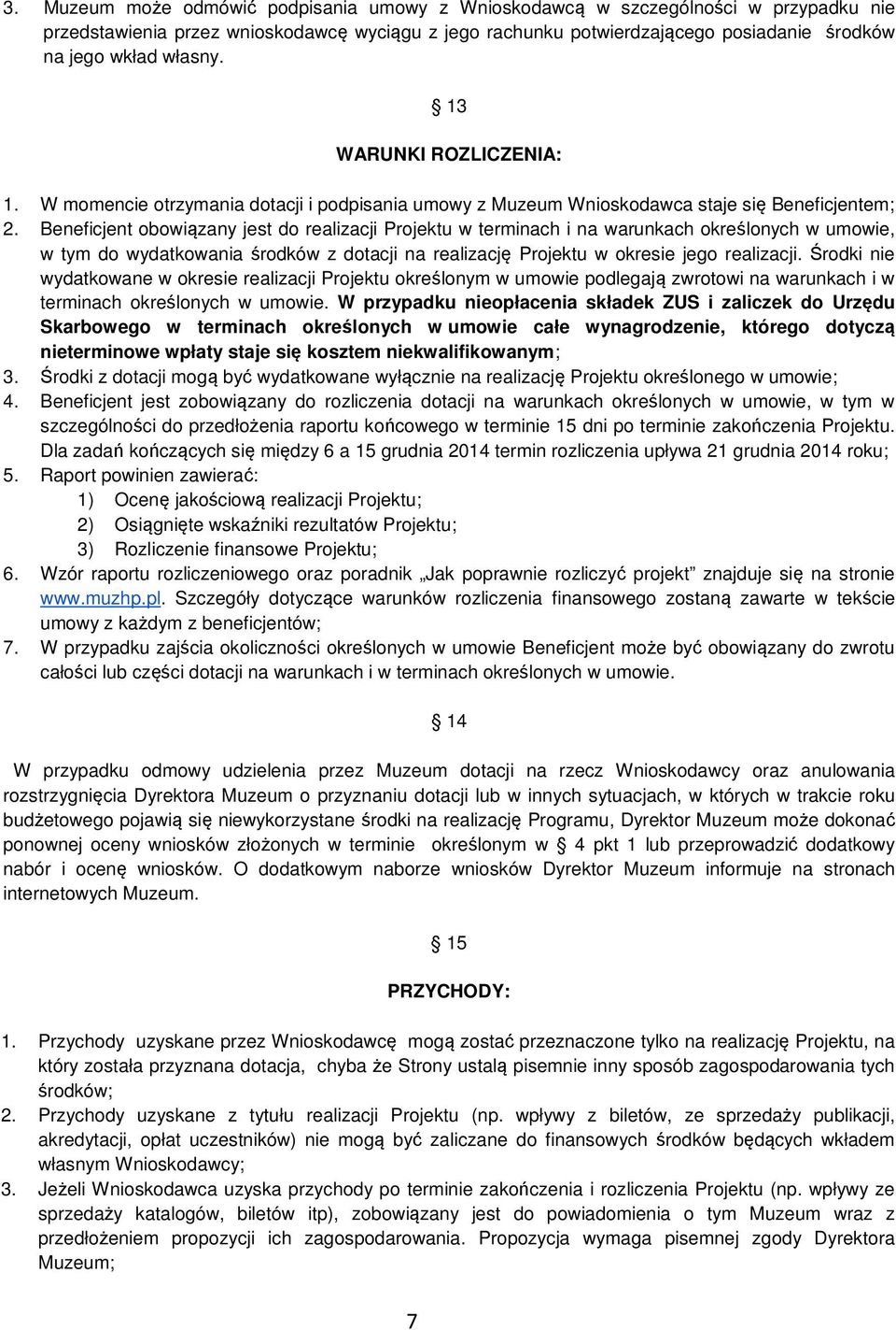 Beneficjent obowiązany jest do realizacji Projektu w terminach i na warunkach określonych w umowie, w tym do wydatkowania środków z dotacji na realizację Projektu w okresie jego realizacji.