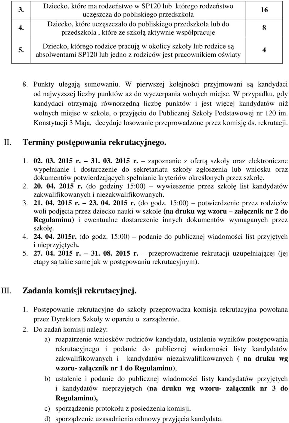 współpracuje Dziecko, którego rodzice pracują w okolicy szkoły lub rodzice są absolwentami SP120 lub jedno z rodziców jest pracownikiem oświaty 16 8 4 8. Punkty ulegają sumowaniu.