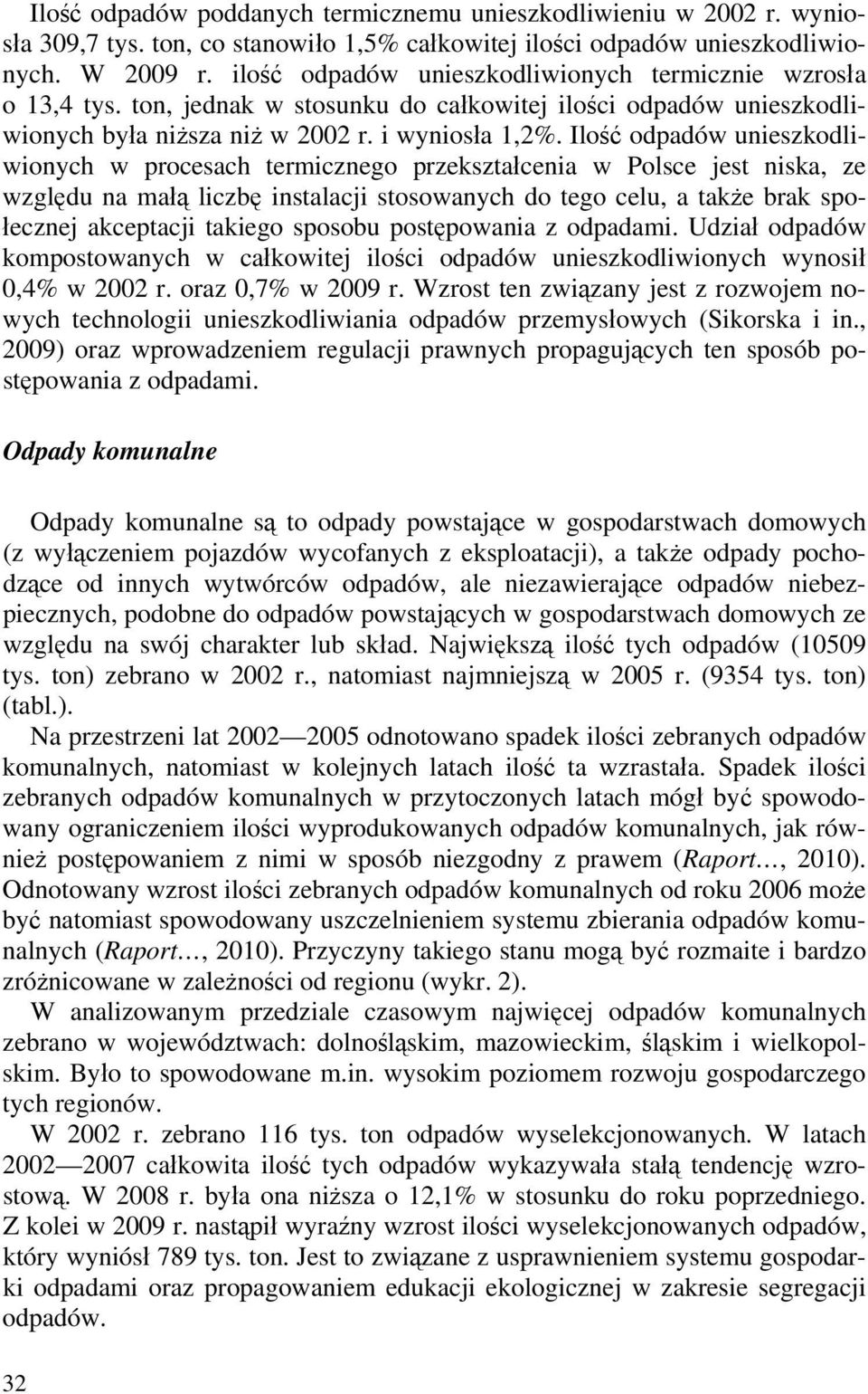 Ilość odpadów unieszkodliwionych w procesach termicznego przekształcenia w Polsce jest niska, ze względu na małą liczbę instalacji stosowanych do tego celu, a także brak społecznej akceptacji takiego