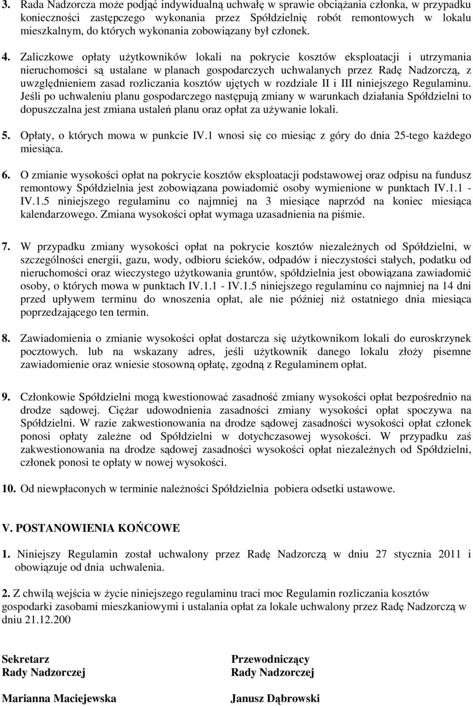 Zaliczkowe opłaty użytkowników lokali na pokrycie kosztów eksploatacji i utrzymania nieruchomości są ustalane w planach gospodarczych uchwalanych przez Radę Nadzorczą, z uwzględnieniem zasad