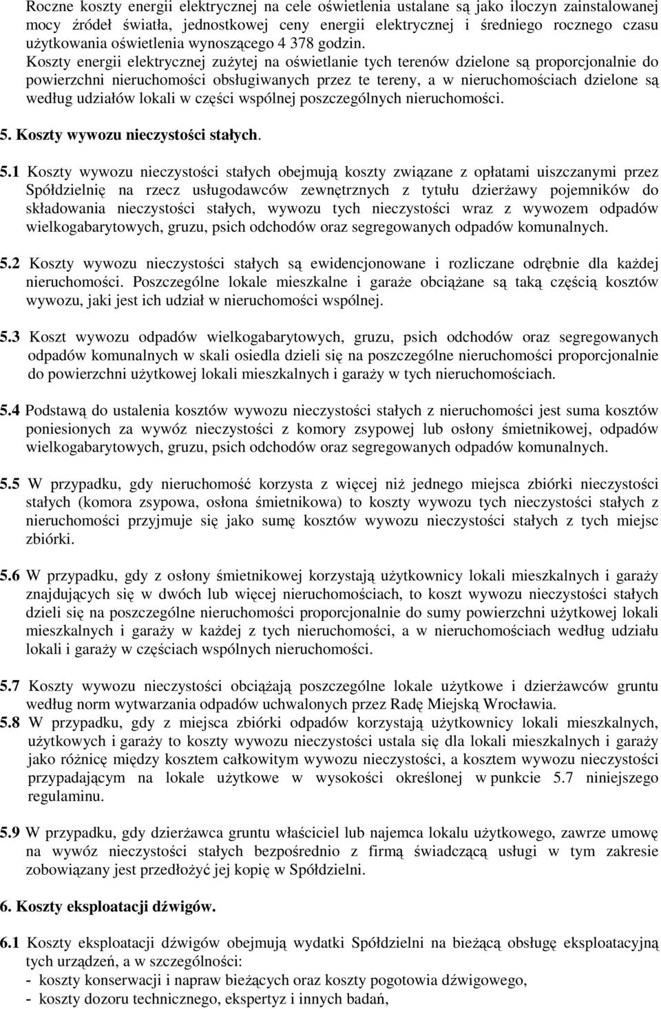 Koszty energii elektrycznej zużytej na oświetlanie tych terenów dzielone są proporcjonalnie do powierzchni nieruchomości obsługiwanych przez te tereny, a w nieruchomościach dzielone są według