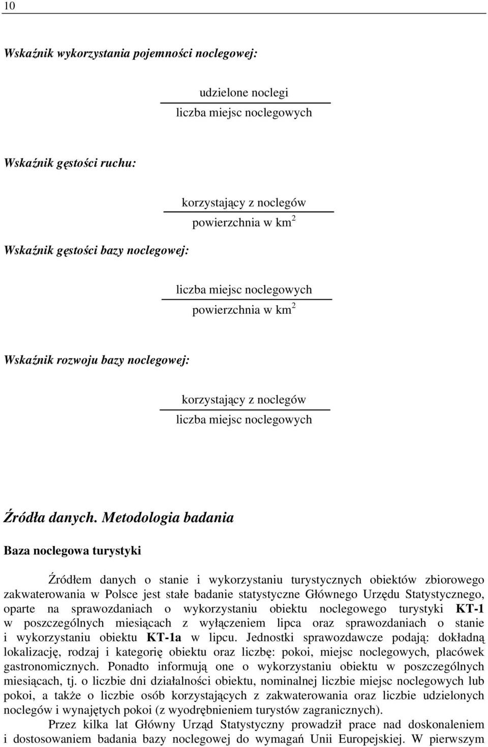 Metodologia badania Baza noclegowa turystyki Źródłem danych o stanie i wykorzystaniu turystycznych obiektów zbiorowego zakwaterowania w Polsce jest stałe badanie statystyczne Głównego Urzędu