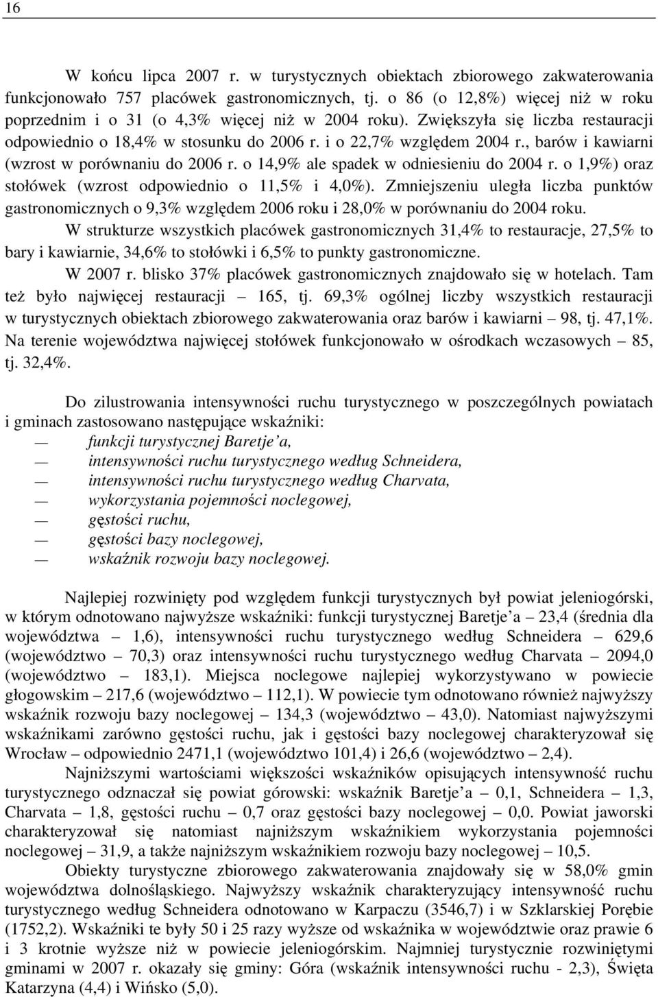 , barów i kawiarni (wzrost w porównaniu do 2006 r. o 14,9% ale spadek w odniesieniu do 2004 r. o 1,9%) oraz stołówek (wzrost odpowiednio o 11,5% i 4,0%).