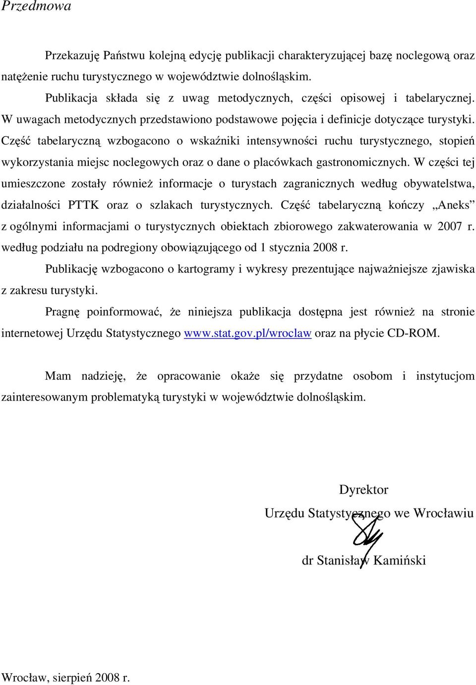 Część tabelaryczną wzbogacono o wskaźniki intensywności ruchu turystycznego, stopień wykorzystania miejsc noclegowych oraz o dane o placówkach gastronomicznych.