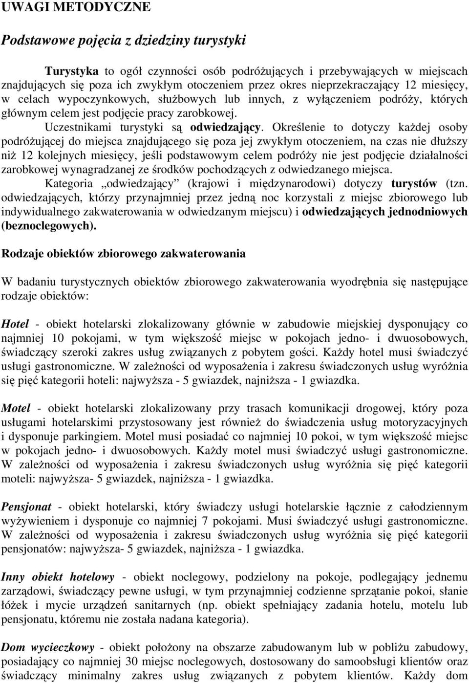 Określenie to dotyczy każdej osoby podróżującej do miejsca znajdującego się poza jej zwykłym otoczeniem, na czas nie dłuższy niż 12 kolejnych miesięcy, jeśli podstawowym celem podróży nie jest