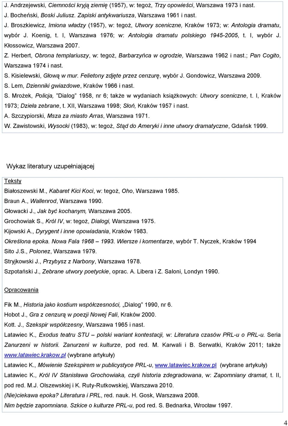 I, Warszawa 1976; w: Antologia dramatu polskiego 1945-2005, t. I, wybór J. Kłossowicz, Warszawa 2007. Z. Herbert, Obrona templariuszy, w: tegoż, Barbarzyńca w ogrodzie, Warszawa 1962 i nast.