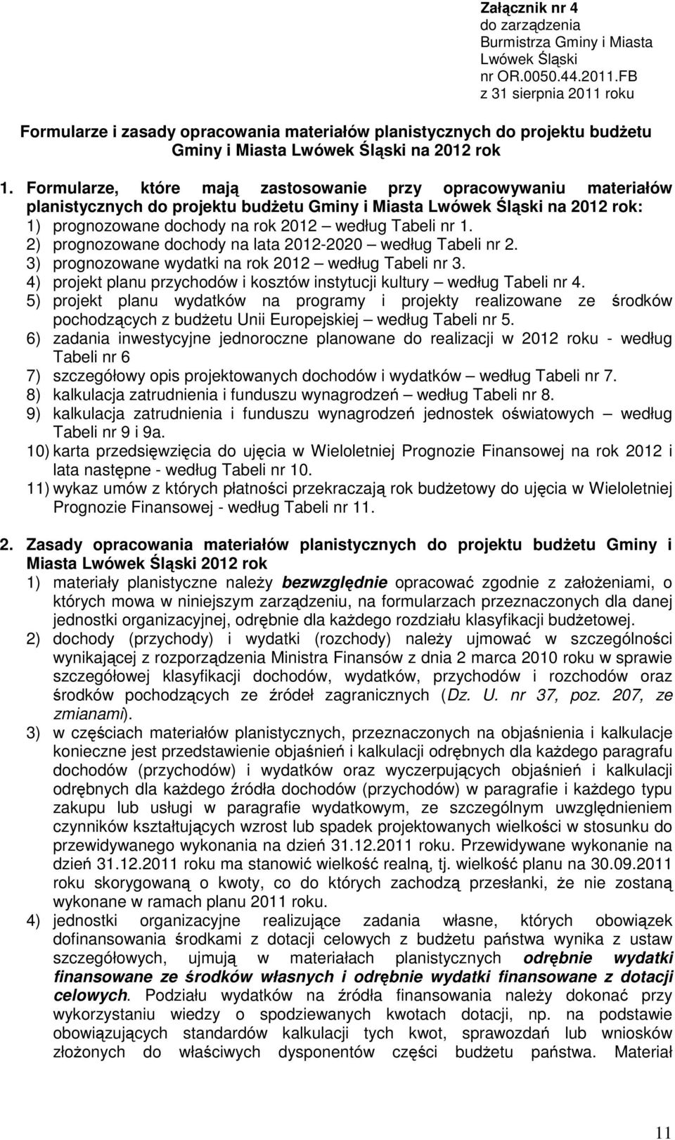 Formularze, które mają zastosowanie przy opracowywaniu materiałów planistycznych do projektu budżetu Gminy i Miasta Lwówek Śląski na 2012 rok: 1) prognozowane dochody na rok 2012 według Tabeli nr 1.