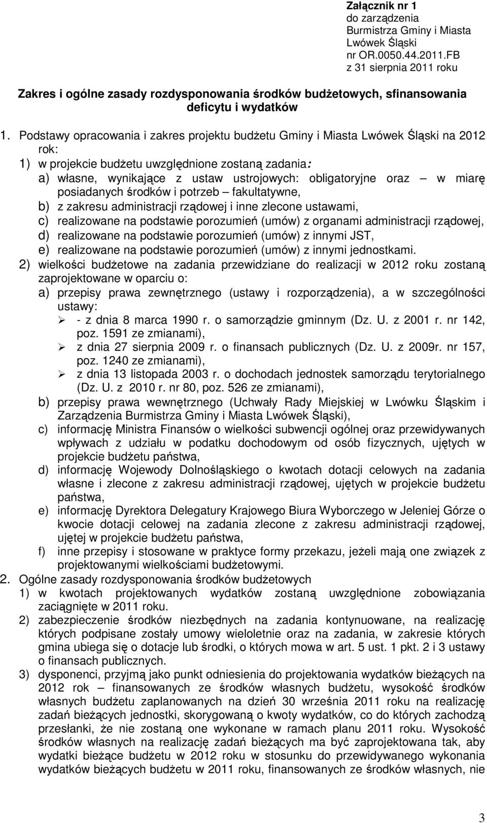 Podstawy opracowania i zakres projektu budżetu Gminy i Miasta Lwówek Śląski na 2012 rok: 1) w projekcie budżetu uwzględnione zostaną zadania: a) własne, wynikające z ustaw ustrojowych: obligatoryjne