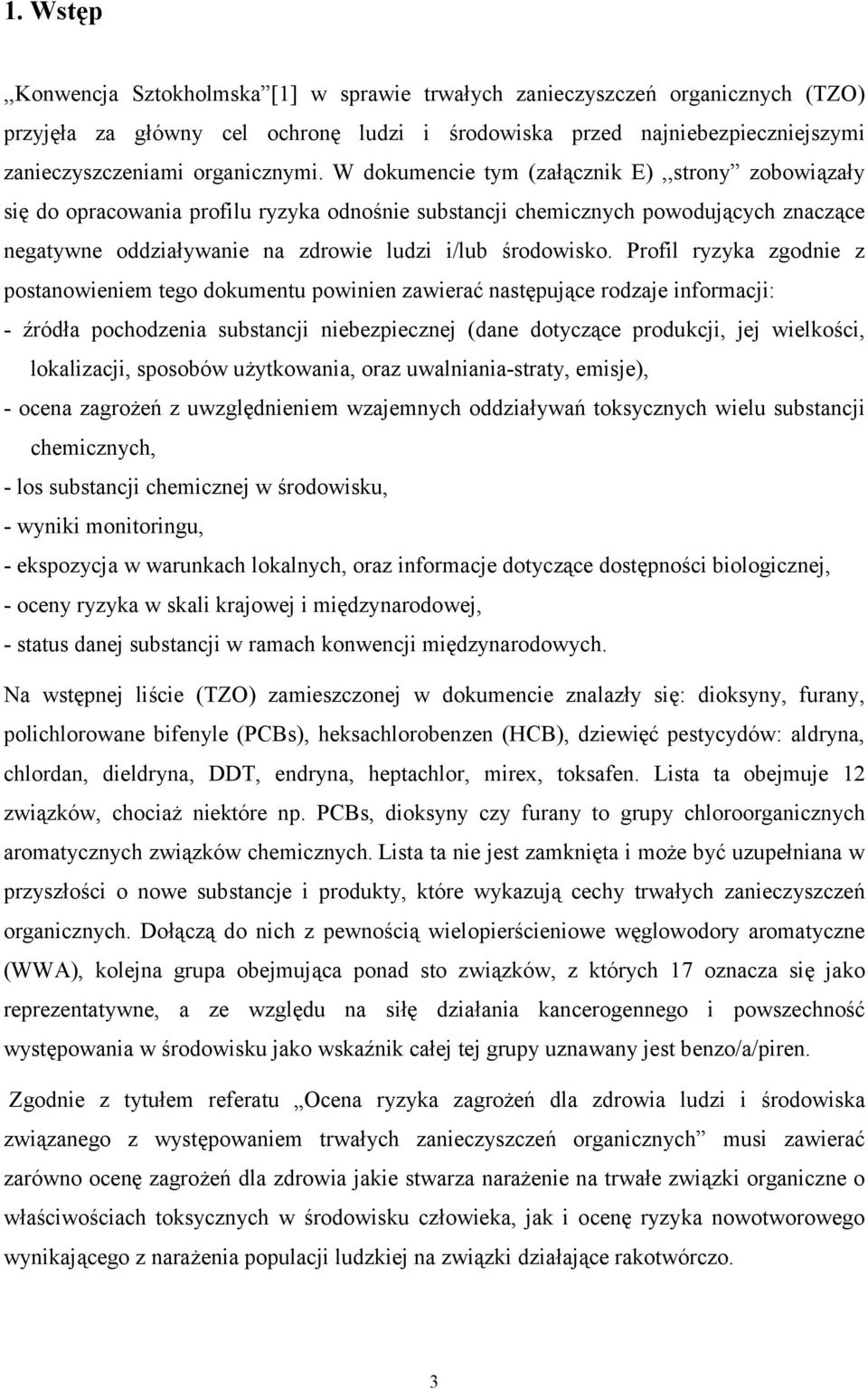 W dokumencie tym (załącznik E),,strony zobowiązały się do opracowania profilu ryzyka odnośnie substancji chemicznych powodujących znaczące negatywne oddziaływanie na zdrowie ludzi i/lub środowisko.