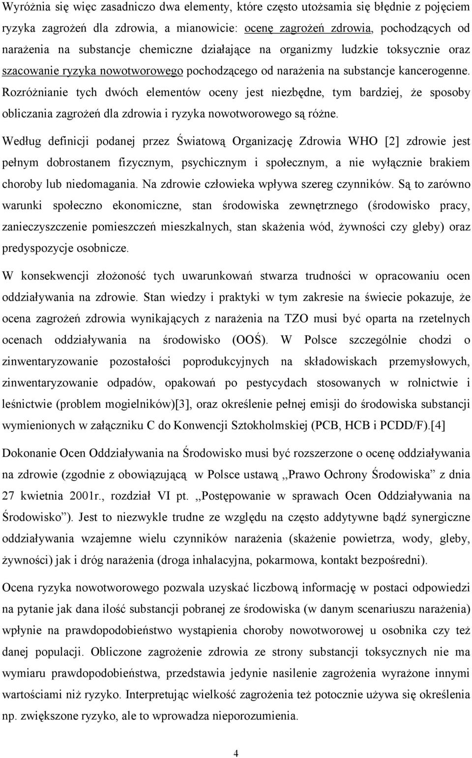 Rozróżnianie tych dwóch elementów oceny jest niezbędne, tym bardziej, że sposoby obliczania zagrożeń dla zdrowia i ryzyka nowotworowego są różne.