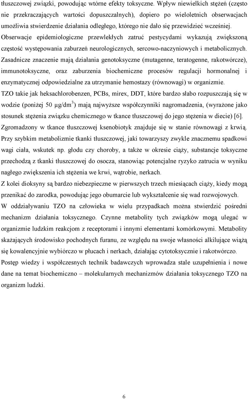 wcześniej. Obserwacje epidemiologiczne przewlekłych zatruć pestycydami wykazują zwiększoną częstość występowania zaburzeń neurologicznych, sercowo-naczyniowych i metabolicznych.