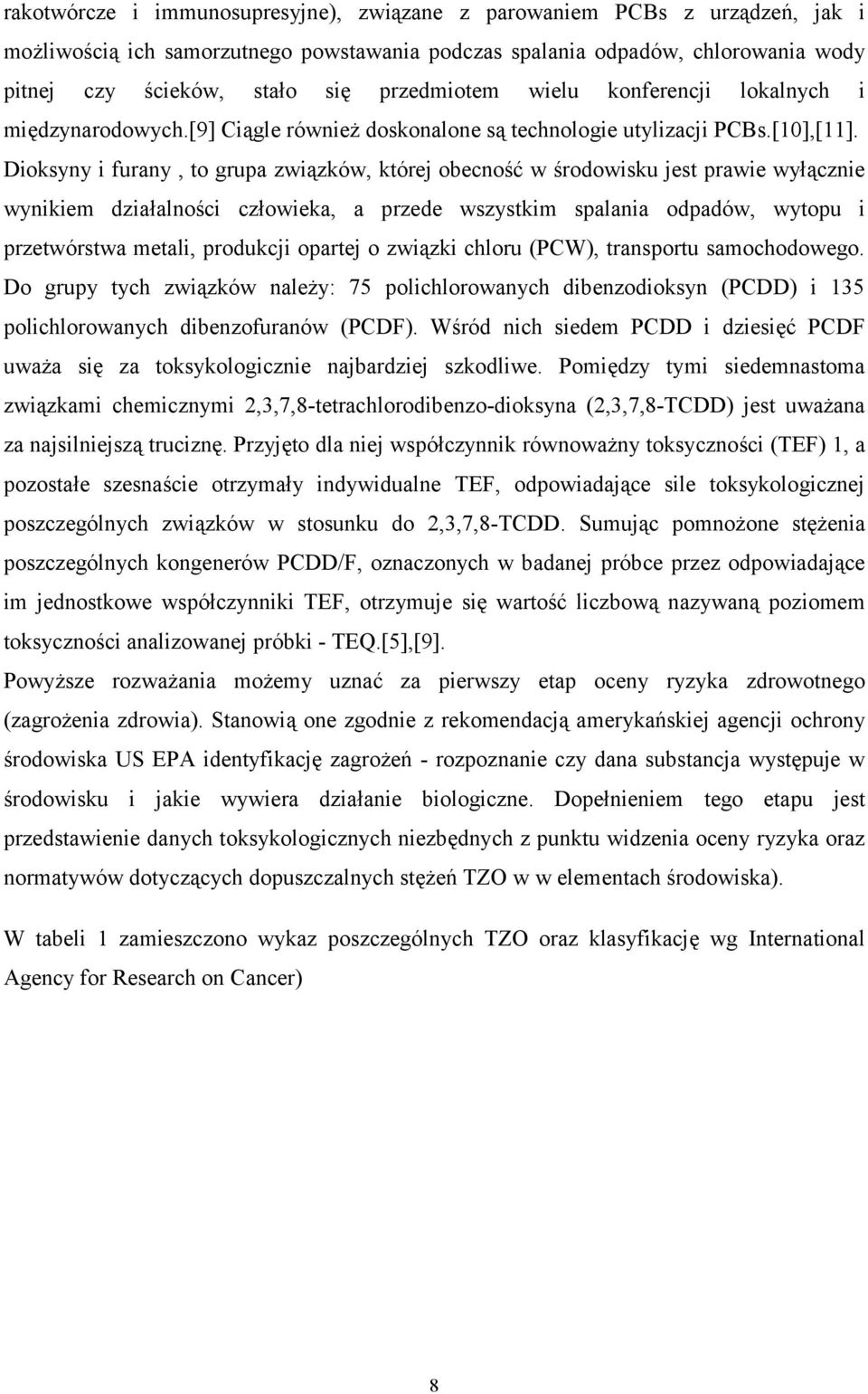 Dioksyny i furany, to grupa związków, której obecność w środowisku jest prawie wyłącznie wynikiem działalności człowieka, a przede wszystkim spalania odpadów, wytopu i przetwórstwa metali, produkcji