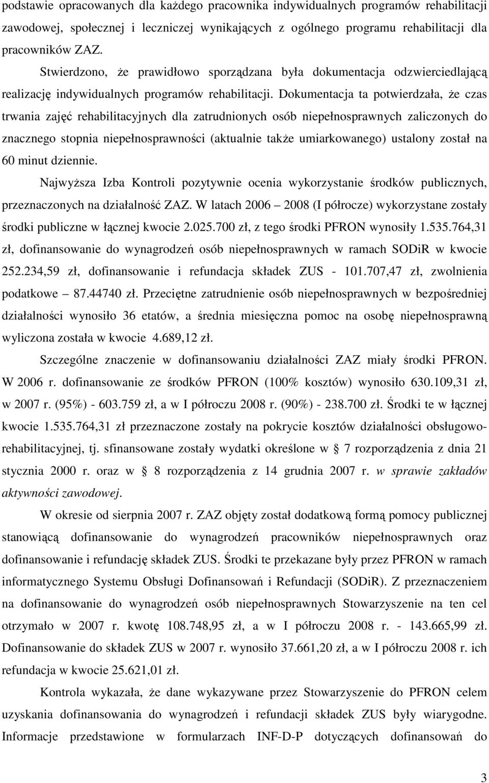 Dokumentacja ta potwierdzała, Ŝe czas trwania zajęć rehabilitacyjnych dla zatrudnionych osób niepełnosprawnych zaliczonych do znacznego stopnia niepełnosprawności (aktualnie takŝe umiarkowanego)