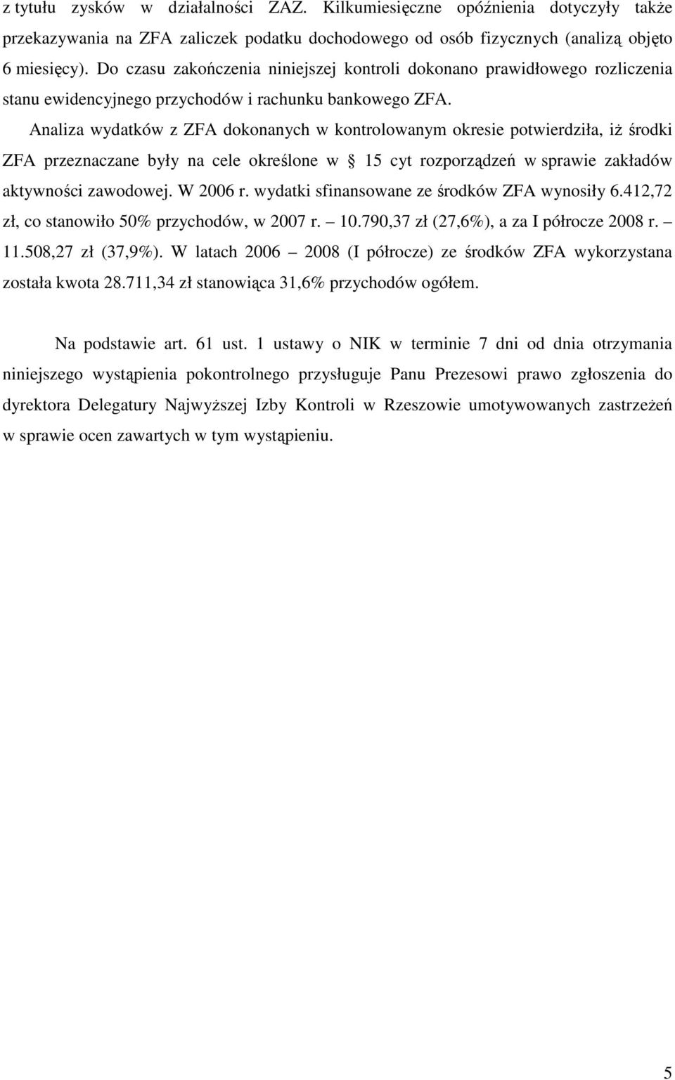 Analiza wydatków z ZFA dokonanych w kontrolowanym okresie potwierdziła, iŝ środki ZFA przeznaczane były na cele określone w 15 cyt rozporządzeń w sprawie zakładów aktywności zawodowej. W 2006 r.