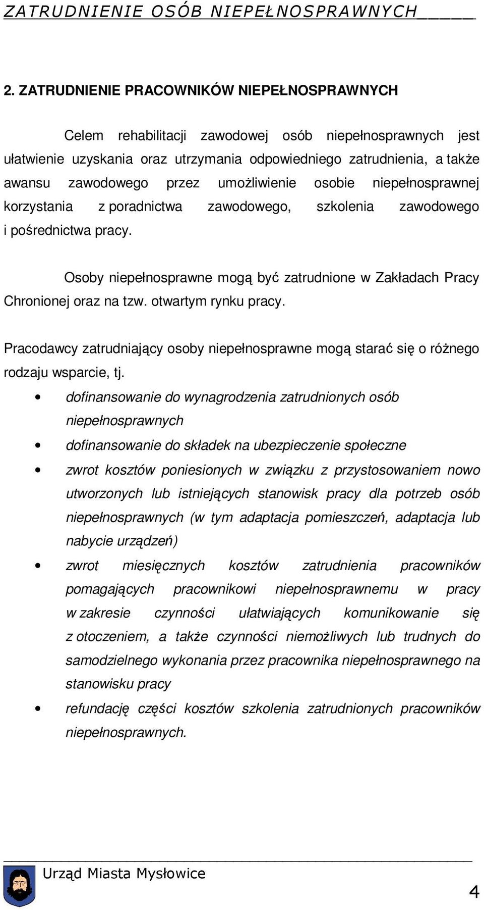 Osoby niepełnosprawne mogą być zatrudnione w Zakładach Pracy Chronionej oraz na tzw. otwartym rynku pracy.