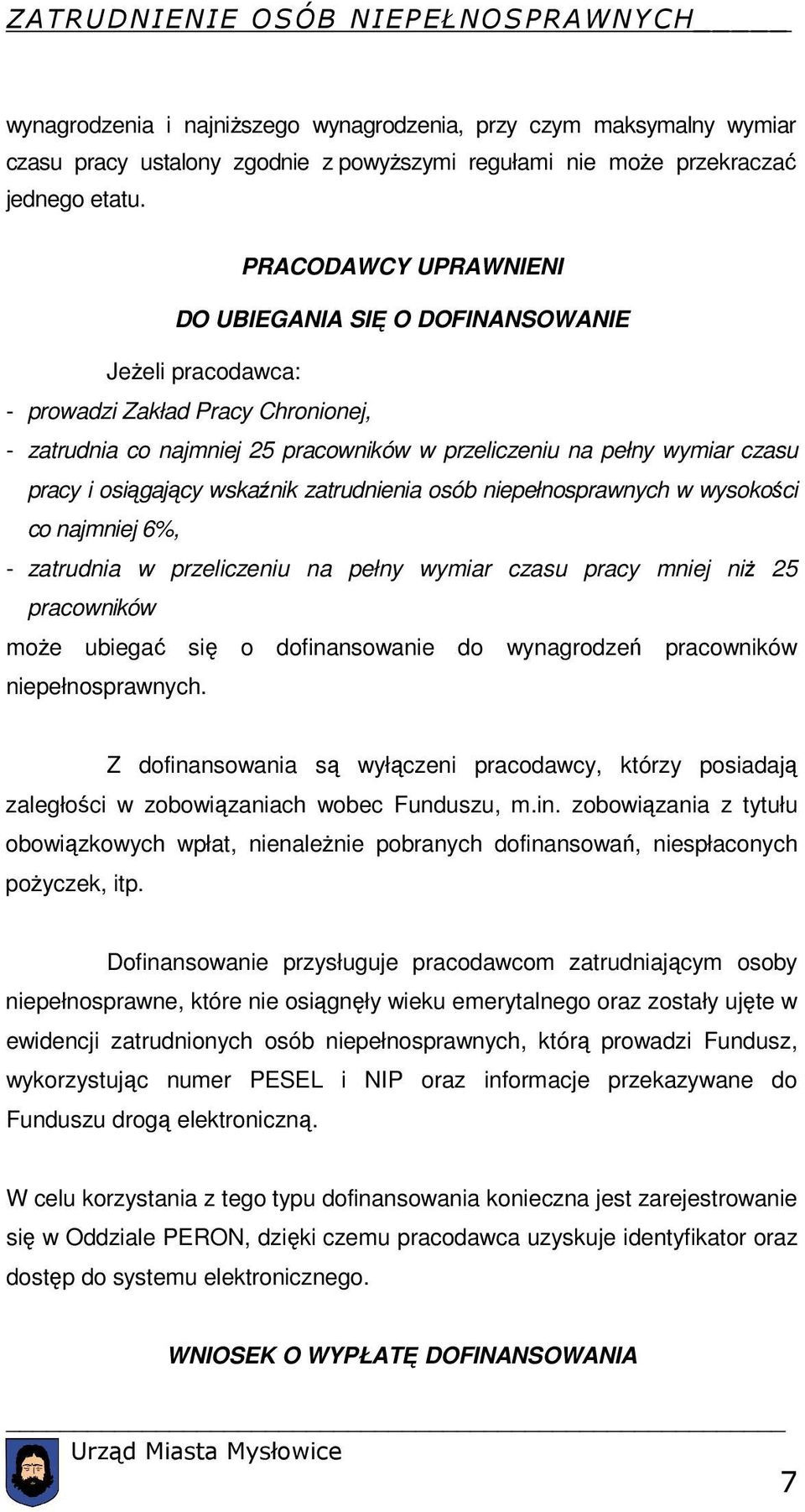 osiągający wskaźnik zatrudnienia osób niepełnosprawnych w wysokości co najmniej 6%, - zatrudnia w przeliczeniu na pełny wymiar czasu pracy mniej niŝ 25 pracowników moŝe ubiegać się o dofinansowanie