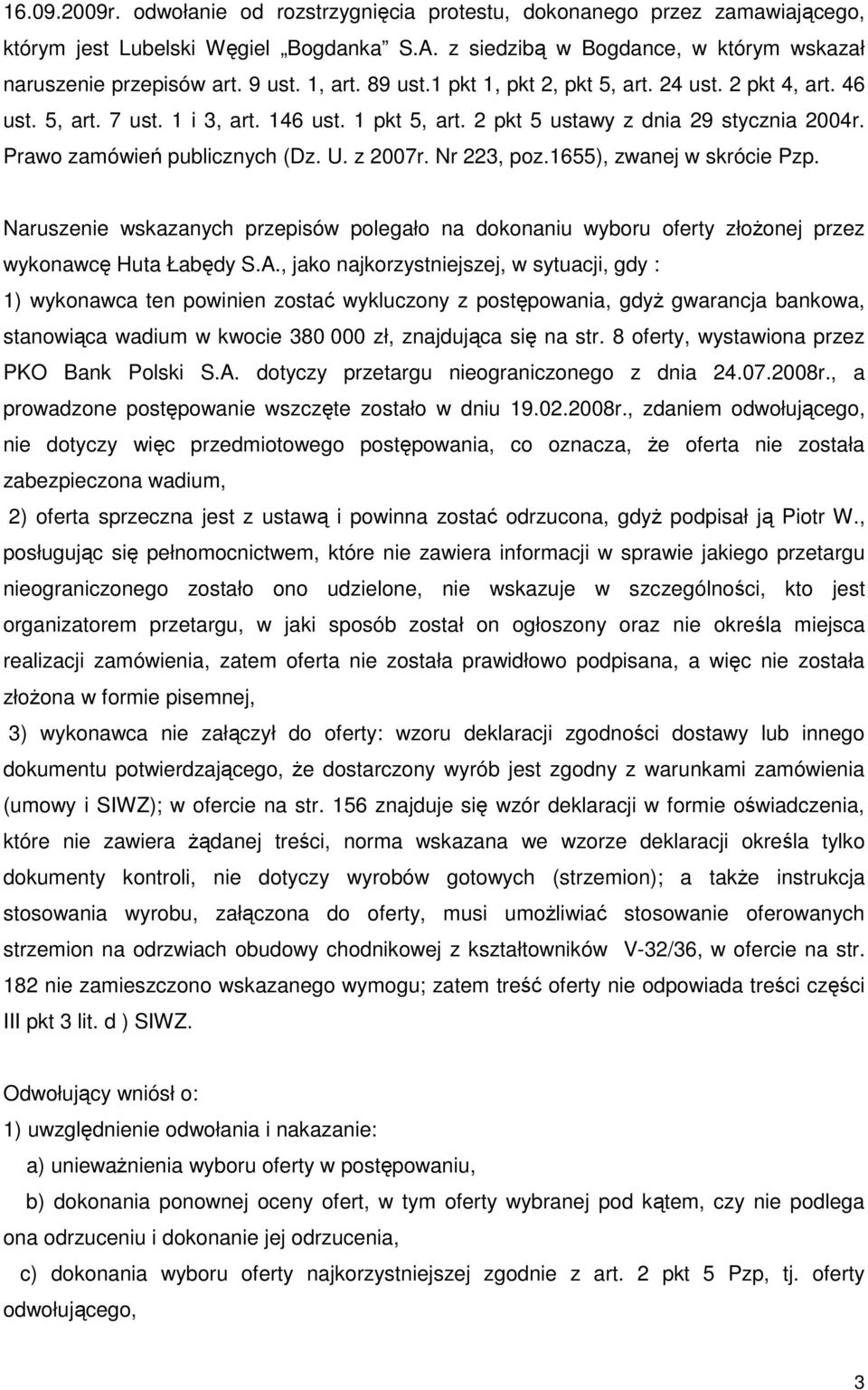 z 2007r. Nr 223, poz.1655), zwanej w skrócie Pzp. Naruszenie wskazanych przepisów polegało na dokonaniu wyboru oferty złoŝonej przez wykonawcę Huta Łabędy S.A.