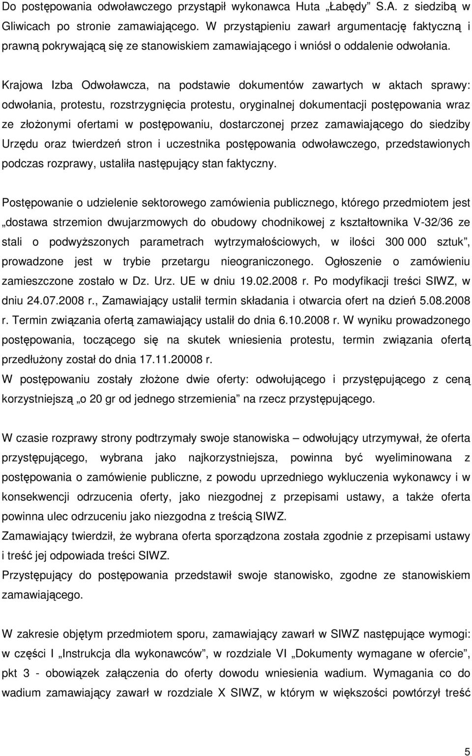 Krajowa Izba Odwoławcza, na podstawie dokumentów zawartych w aktach sprawy: odwołania, protestu, rozstrzygnięcia protestu, oryginalnej dokumentacji postępowania wraz ze złoŝonymi ofertami w