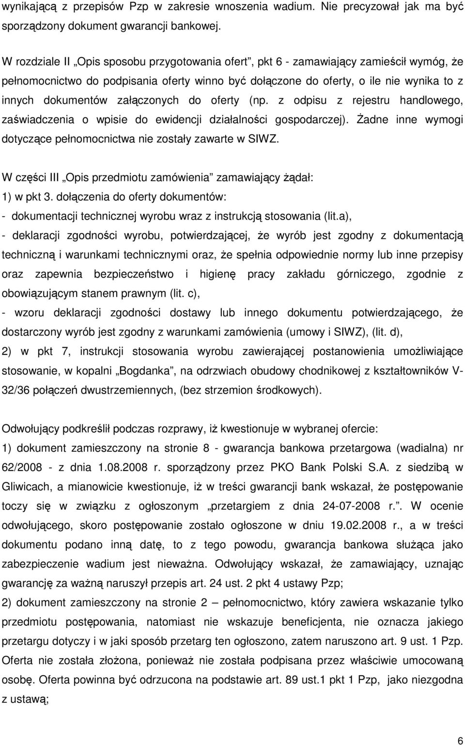 załączonych do oferty (np. z odpisu z rejestru handlowego, zaświadczenia o wpisie do ewidencji działalności gospodarczej). śadne inne wymogi dotyczące pełnomocnictwa nie zostały zawarte w SIWZ.